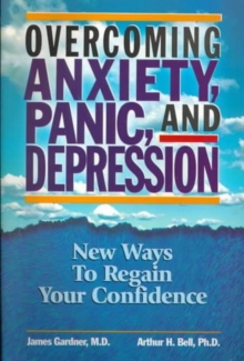 Overcoming Anxiety, Panic and Depression : New Ways to Regain Your Confidence, Paperback / softback Book Overcoming Anxiety, Panic and Depression : New Ways to Regain Your Confidence, Paperback / softback Book