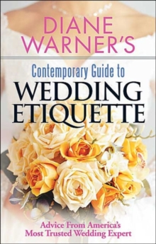 Diane Warner's Contemporary Guide to Wedding Etiquette : Advice from Americas Most Trusted Wedding Expert, Paperback / softback Book Diane Warner's Contemporary Guide to Wedding Etiquette : Advice from Americas Most Trusted Wedding Expert, Paperback / softback Book