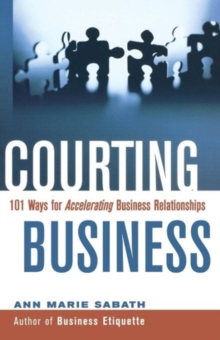 Courting Business : 101 Ways for Acelerating Business Relationships, Paperback / softback Book Courting Business : 101 Ways for Acelerating Business Relationships, Paperback / softback Book