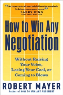 How to Win Any Negotiation : Without Raising Your Voice Losing Your Cool or Coming to Blows, Paperback / softback Book How to Win Any Negotiation : Without Raising Your Voice Losing Your Cool or Coming to Blows, Paperback / softback Book