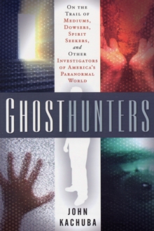 Ghosthunters : On the Trail of Mediums Dowsers Spirit Seekers and Other Investigators of Americas Paranormal World, Paperback / softback Book Ghosthunters : On the Trail of Mediums Dowsers Spirit Seekers and Other Investigators of Americas Paranormal World, Paperback / softback Book
