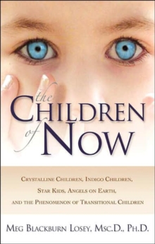 The Children of Now : Crystalline Children Indigo Children Star Kids Angels on Earth and the Phenomenon of Transitional Children