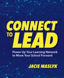 Connect to Lead : Power Up Your Learning Network to Move Your School Forward