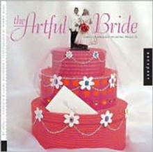The Artful Bride : Simple, Handmade Wedding Projects, Paperback Book The Artful Bride : Simple, Handmade Wedding Projects, Paperback Book