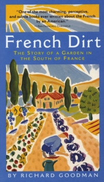 French Dirt : The Story Of A Garden In The South Of France