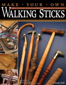 Make Your Own Walking Sticks : How to Craft Canes and Staffs from Rustic to Fancy