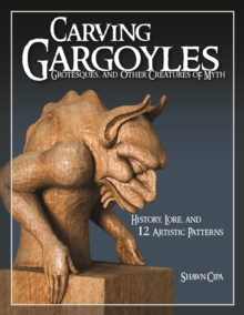 Carving Gargoyles, Grotesques, and Other Creatures of Myth : History, Lore, and 12 Artistic Patterns