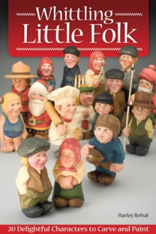 Whittling Little Folk : 20 Delightful Characters to Carve and Paint