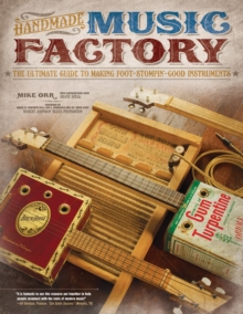 Handmade Music Factory : The Ultimate Guide to Making Foot-Stompin Good Instruments