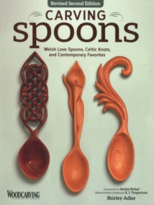 Carving Spoons, Revised Second Edition : Welsh Love Spoons, Celtic Knots, and Contemporary Favorites