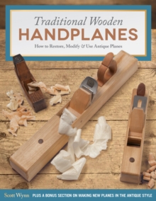 Traditional Wooden Handplanes : How to Restore, Modify & Use Antique Planes