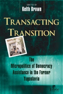 Transacting Transition : The Micropolitics of Democracy Assistance in the Former Yugoslavia, Paperback / softback Book Transacting Transition : The Micropolitics of Democracy Assistance in the Former Yugoslavia, Paperback / softback Book
