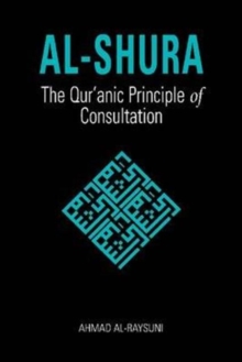 Al-Shura : The Qur'anic Principle of Consultation, Paperback / softback Book Al-Shura : The Qur'anic Principle of Consultation, Paperback / softback Book