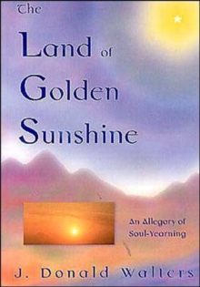 Land of Golden Sunshine : An Allegory of Soul-Yearning, Paperback / softback Book Land of Golden Sunshine : An Allegory of Soul-Yearning, Paperback / softback Book