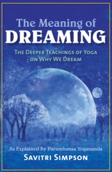 The Meaning of Dreaming : The Deeper Meaning of Yoga on Why We Dreamas Explained by Paramhansa Yogananda, Paperback Book The Meaning of Dreaming : The Deeper Meaning of Yoga on Why We Dreamas Explained by Paramhansa Yogananda, Paperback Book