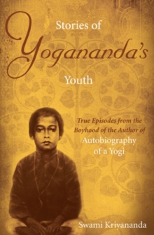 Stories of Yogananda's Youth : True Episodes from the Boyhood of the Author of Autobiography of a Yogi, Paperback / softback Book Stories of Yogananda's Youth : True Episodes from the Boyhood of the Author of Autobiography of a Yogi, Paperback / softback Book