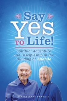 Say Yes to Life! : Spiritual Adventure and Discipleship in the Building of Ananda