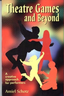 Theatre Games & Beyond : A Creative Approach for Performers, Paperback / softback Book Theatre Games & Beyond : A Creative Approach for Performers, Paperback / softback Book