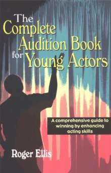 Complete Audition Book for Young Actors : A Comprehensive Guide to Winning by Enhancing Acting Skills, Paperback / softback Book Complete Audition Book for Young Actors : A Comprehensive Guide to Winning by Enhancing Acting Skills, Paperback / softback Book