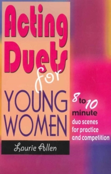 Acting Duets for Young Women : Eight- to Ten-Minute Duo Scenes for Practice & Competition, Paperback / softback Book Acting Duets for Young Women : Eight- to Ten-Minute Duo Scenes for Practice & Competition, Paperback / softback Book