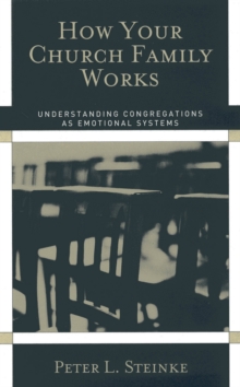 How Your Church Family Works : Understanding Congregations as Emotional Systems