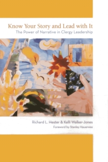 Know Your Story and Lead with It : The Power of Narrative in Clergy Leadership