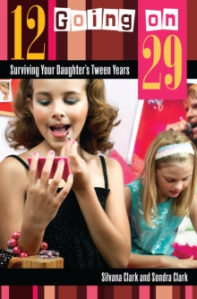 12 Going on 29 : Surviving Your Daughter's Tween Years