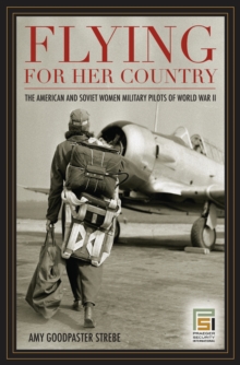 Flying for Her Country : The American and Soviet Women Military Pilots of World War II