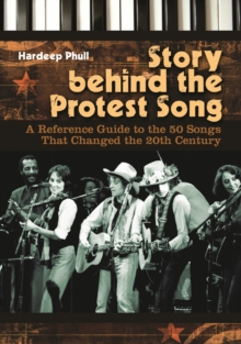 Story behind the Protest Song : A Reference Guide to the 50 Songs That Changed the 20th Century