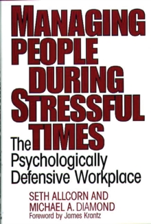 Managing People During Stressful Times : The Psychologically Defensive Workplace