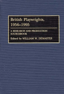 British Playwrights, 1956-1995 : A Research and Production Sourcebook