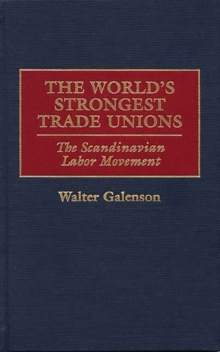 The World's Strongest Trade Unions : The Scandinavian Labor Movement