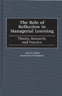 The Role of Reflection in Managerial Learning : Theory, Research, and Practice