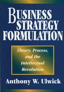 Business Strategy Formulation : Theory, Process, and the Intellectual Revolution