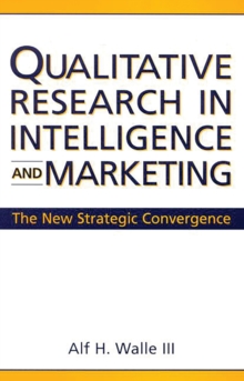 Qualitative Research in Intelligence and Marketing : The New Strategic Convergence