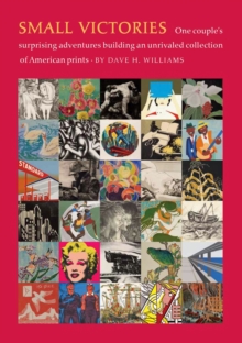 Small Victories : One Couple's Surprising Adventures Collecting American Prints, Hardback Book Small Victories : One Couple's Surprising Adventures Collecting American Prints, Hardback Book