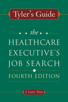 Tyler's Guide: The Healthcare Executive's Job Search, Fourth Edition