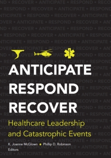 Anticipate, Respond, Recover : Healthcare Leadership and Catastrophic Events