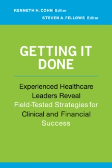 Getting It Done: Experienced Healthcare Leaders Reveal Field-Tested Strategies for Clinical and Financial Success