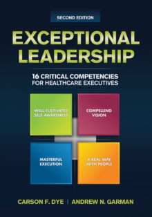 Exceptional Leadership: 16 Critical Competencies for Healthcare Executives, Second Edition