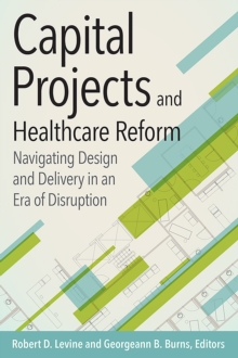 Capital Projects and Healthcare Reform: Navigating Design and Delivery in an Era of Disruption