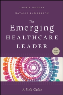 The Emerging Healthcare Leader: A Field Guide, Second Edition