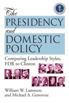 The Presidency and Domestic Policy : Comparing Leadership Styles, FDR to Clinton, Paperback / softback Book The Presidency and Domestic Policy : Comparing Leadership Styles, FDR to Clinton, Paperback / softback Book