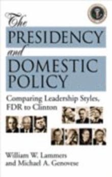 The Presidency and Domestic Policy : Comparing Leadership Styles, FDR to Clinton, Hardback Book The Presidency and Domestic Policy : Comparing Leadership Styles, FDR to Clinton, Hardback Book