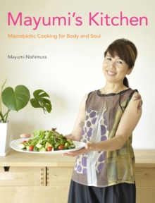 Mayumi's Kitchen: Macrobiotic Cooking For Body And Soul, Hardback Book Mayumi's Kitchen: Macrobiotic Cooking For Body And Soul, Hardback Book