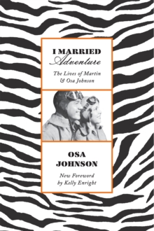 I Married Adventure : The Lives of Martin and Osa Johnson