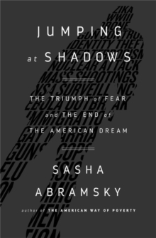 Jumping at Shadows : The Triumph of Fear and the End of the American Dream