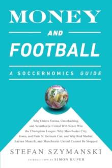 Money and Football: A Soccernomics Guide : Why Chievo Verona, Unterhaching, and Scunthorpe United Will Never Win the Champions League, Why Manchester City, Roma, and Paris St. Germain Can, and Why Rea, Paperback Book Money and Football: A Soccernomics Guide : Why Chievo Verona, Unterhaching, and Scunthorpe United Will Never Win the Champions League, Why Manchester City, Roma, and Paris St. Germain Can, and Why Rea, Paperback Book