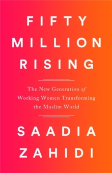 Fifty Million Rising : The New Generation of Working Women Transforming the Muslim World, Hardback Book Fifty Million Rising : The New Generation of Working Women Transforming the Muslim World, Hardback Book