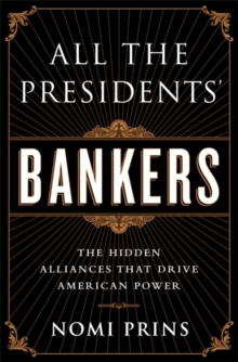 All the Presidents' Bankers : The Hidden Alliances that Drive American Power, Hardback Book All the Presidents' Bankers : The Hidden Alliances that Drive American Power, Hardback Book